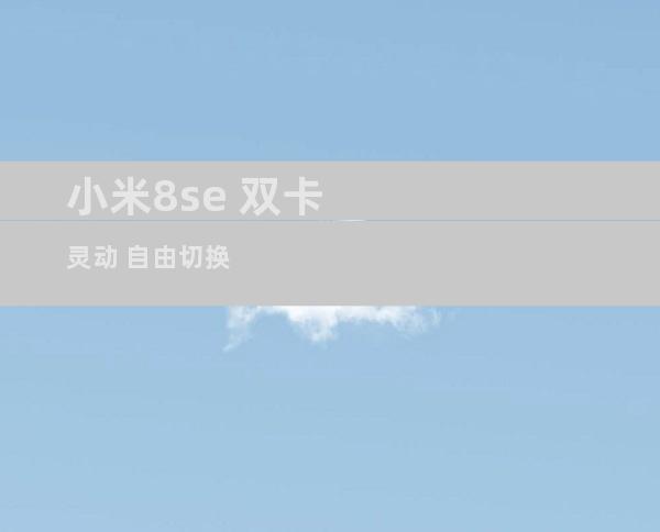 小米8se 双卡灵动 自由切换